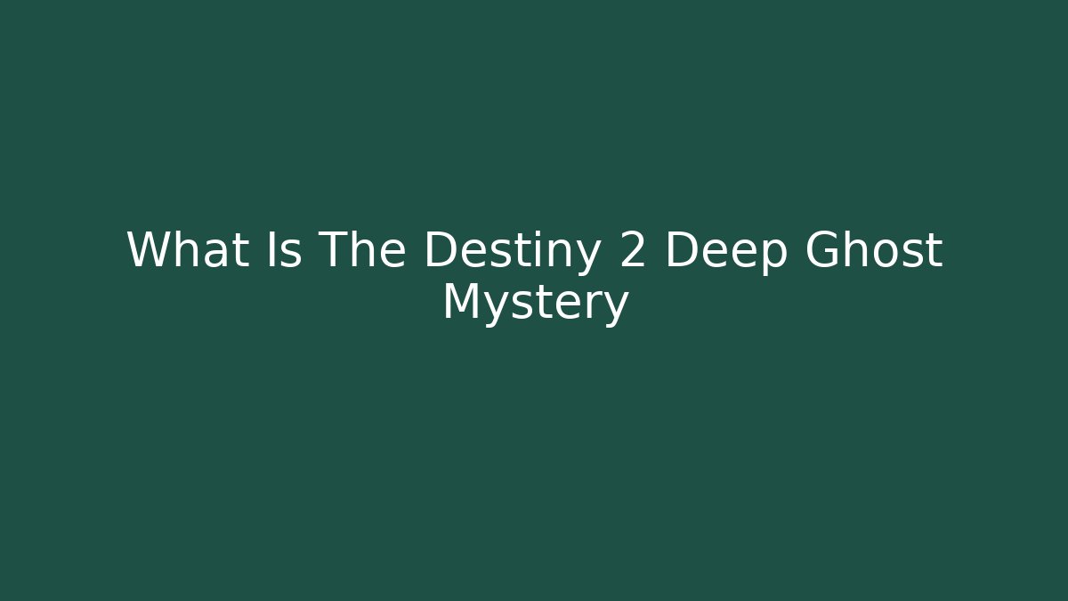 What Is The Destiny 2 Deep Ghost Mystery