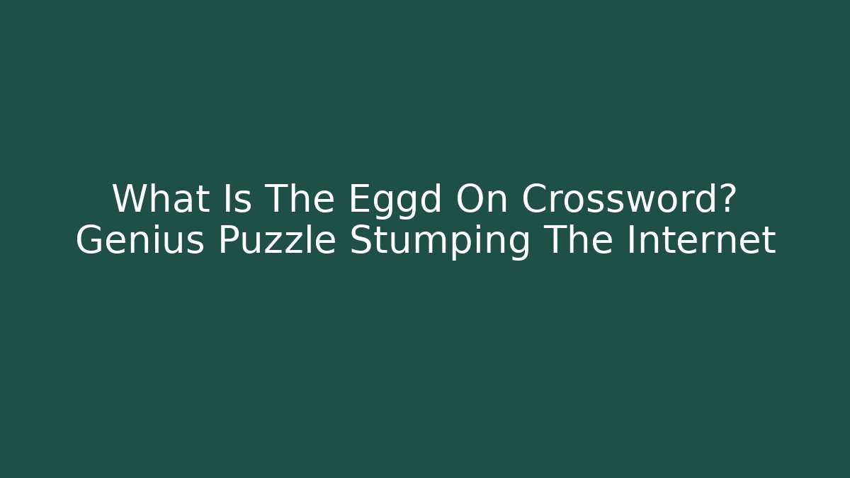 What Is The Eggd On Crossword? Genius Puzzle Stumping The Internet