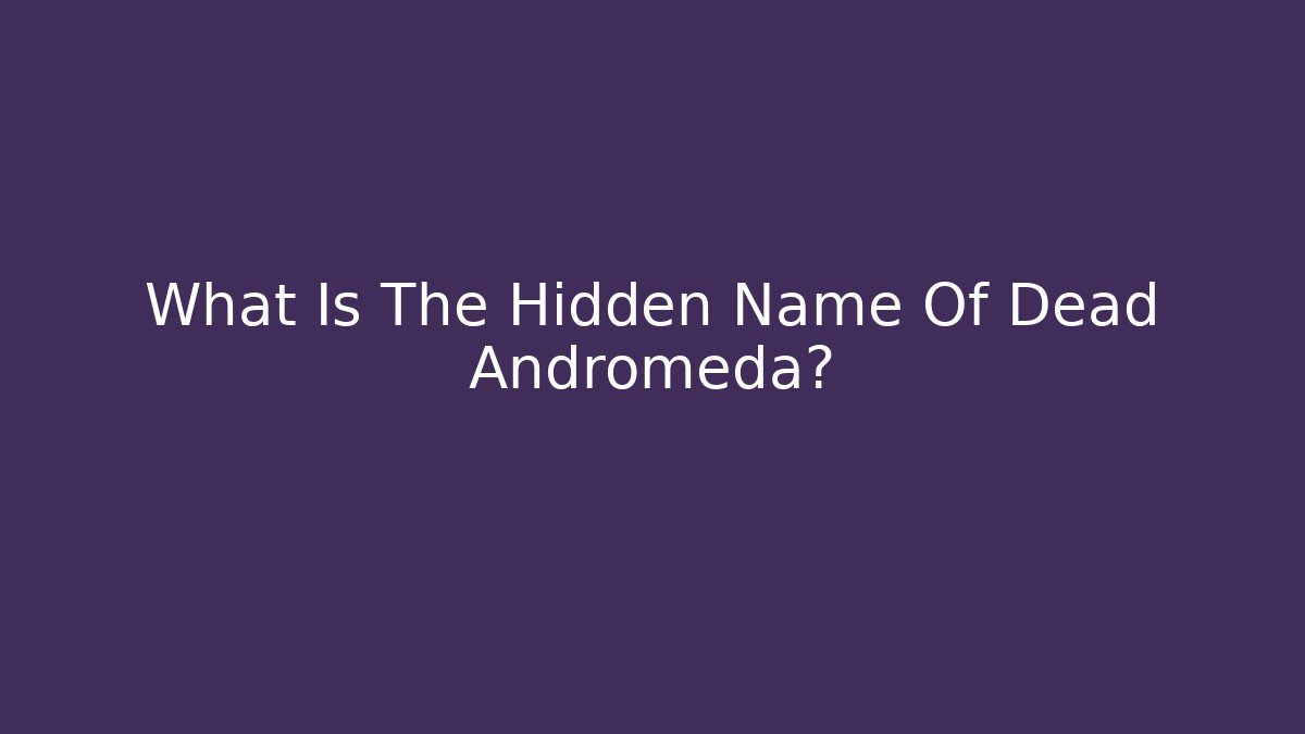 What Is The Hidden Name Of Dead Andromeda? - Critter Realm