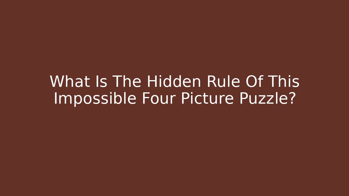 What Is The Hidden Rule Of This Impossible Four Picture Puzzle? - Critter Realm