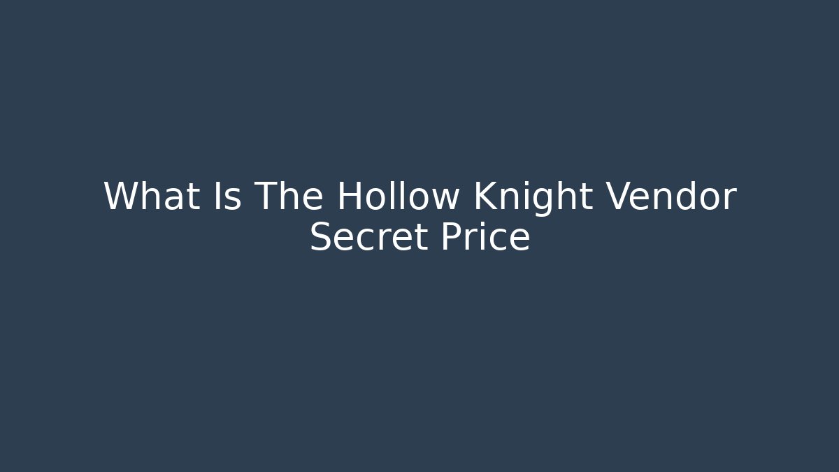 What Is The Hollow Knight Vendor Secret Price - Critter Realm