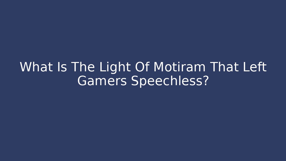 What Is The Light Of Motiram That Left Gamers Speechless?