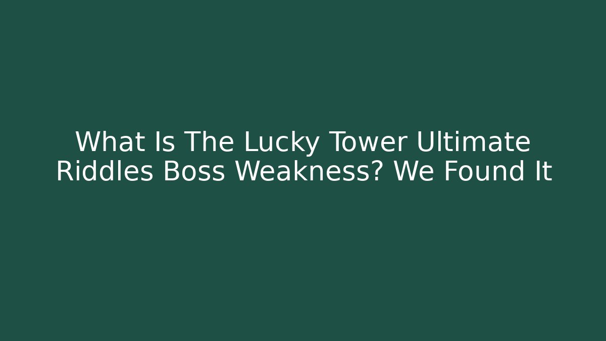 What Is The Lucky Tower Ultimate Riddles Boss Weakness? We Found It