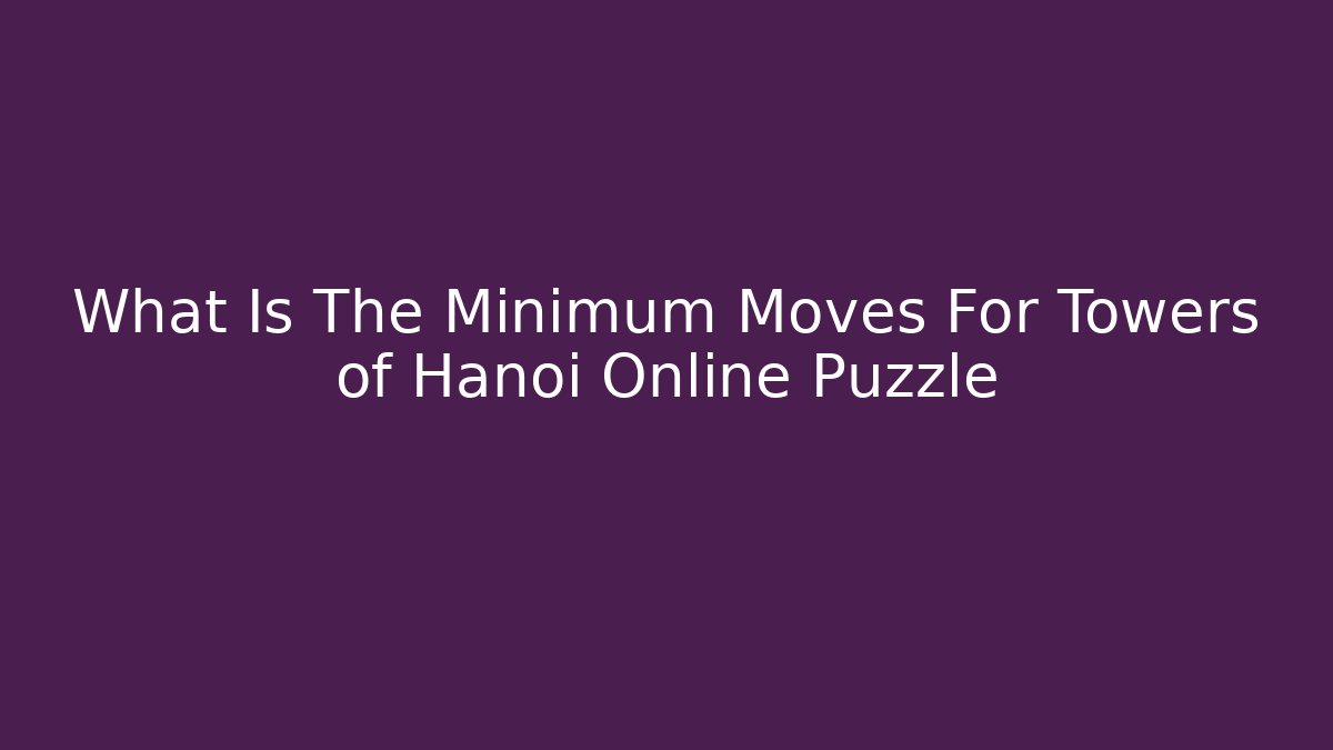 What Is The Minimum Moves For Towers of Hanoi Online Puzzle
