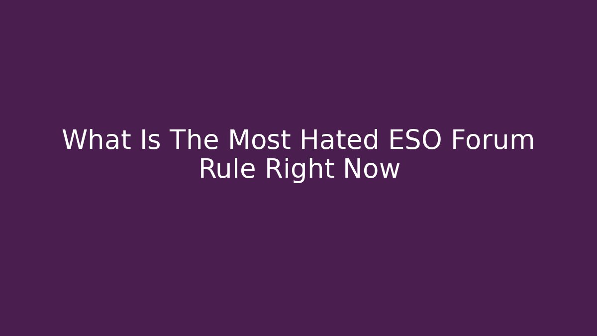 What Is The Most Hated ESO Forum Rule Right Now