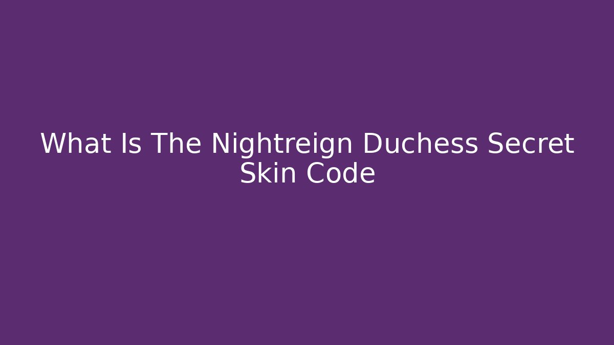 What Is The Nightreign Duchess Secret Skin Code - Critter Realm