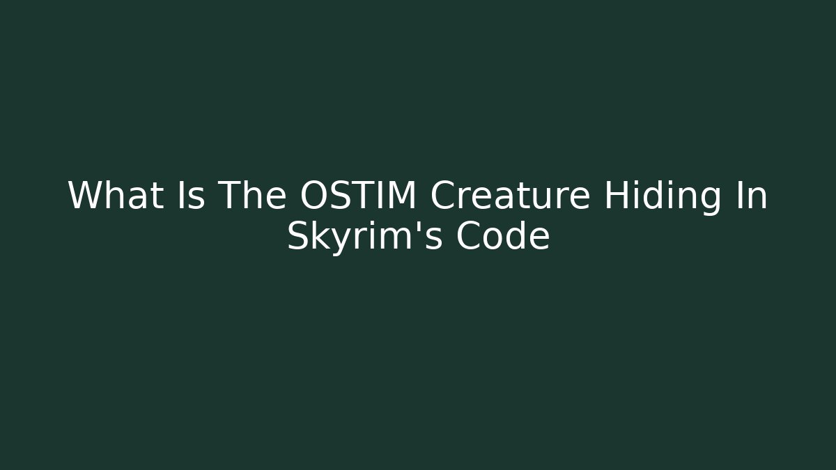What Is The OSTIM Creature Hiding In Skyrim's Code