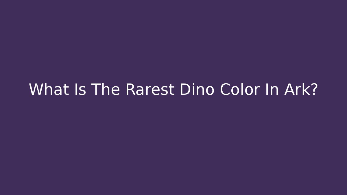 What Is The Rarest Dino Color In Ark?