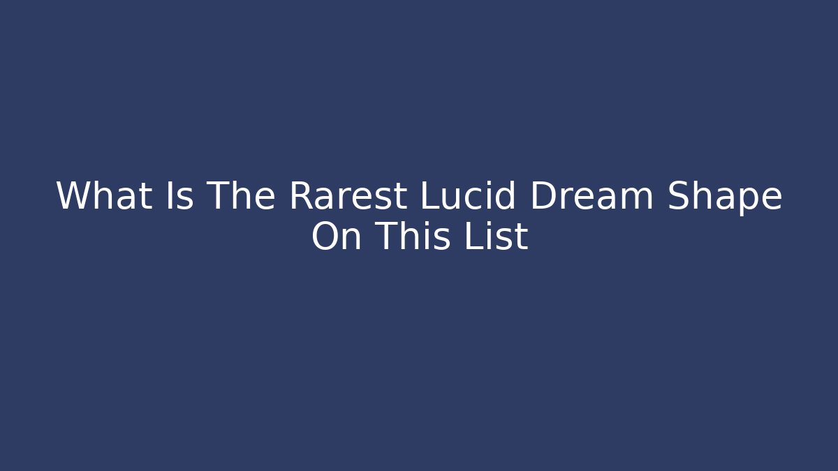 What Is The Rarest Lucid Dream Shape On This List