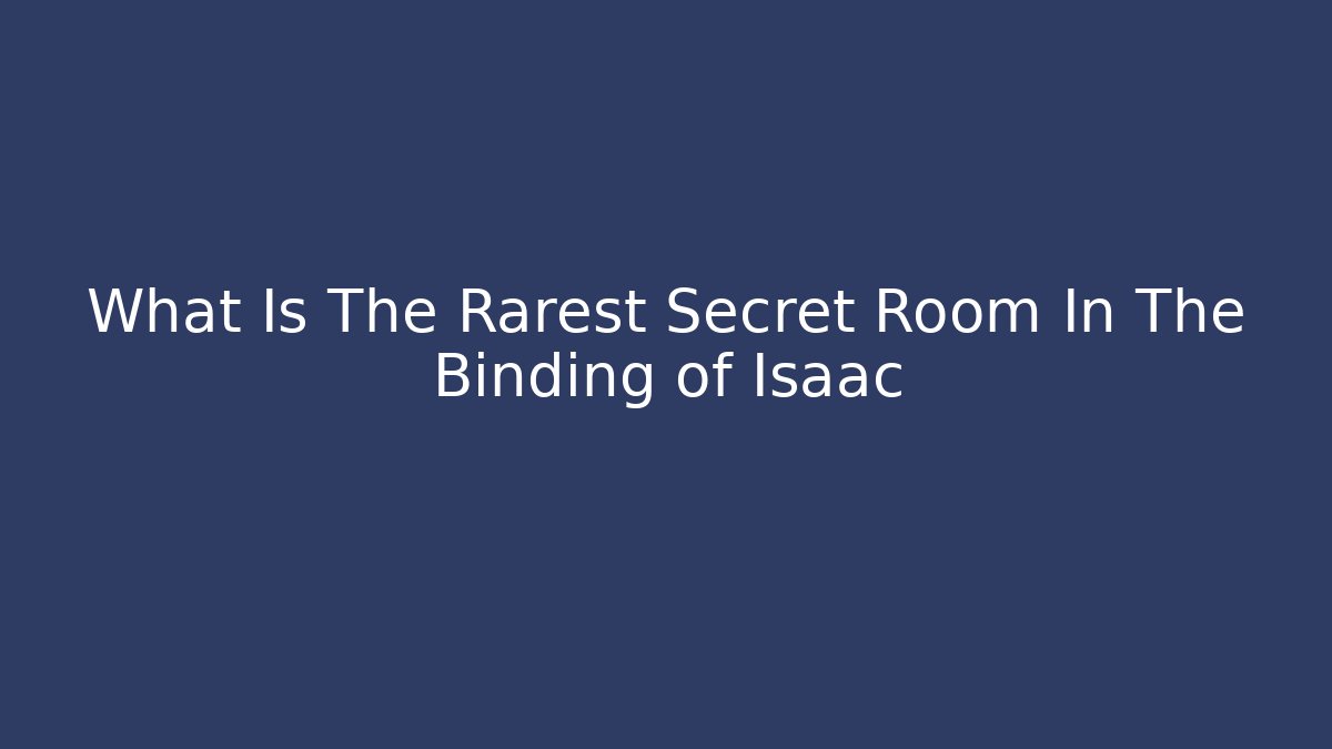 What Is The Rarest Secret Room In The Binding of Isaac