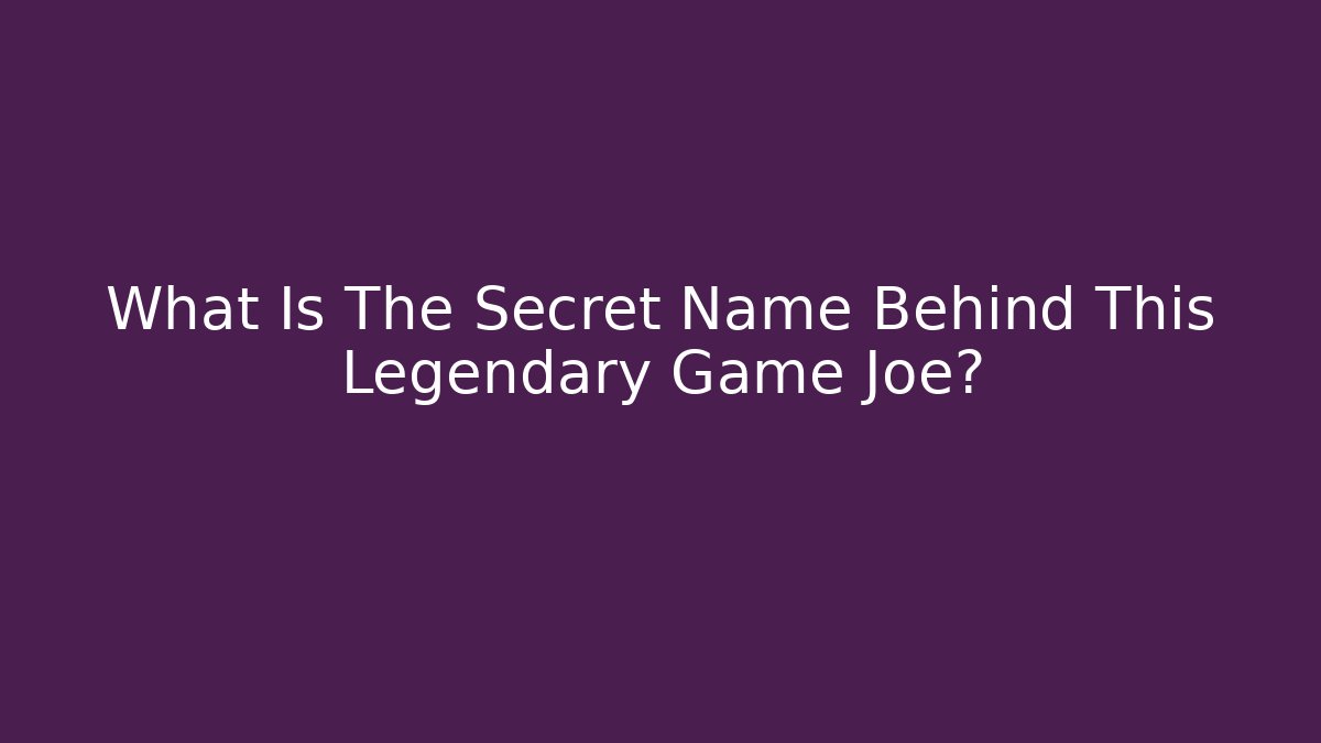 What Is The Secret Name Behind This Legendary Game Joe?
