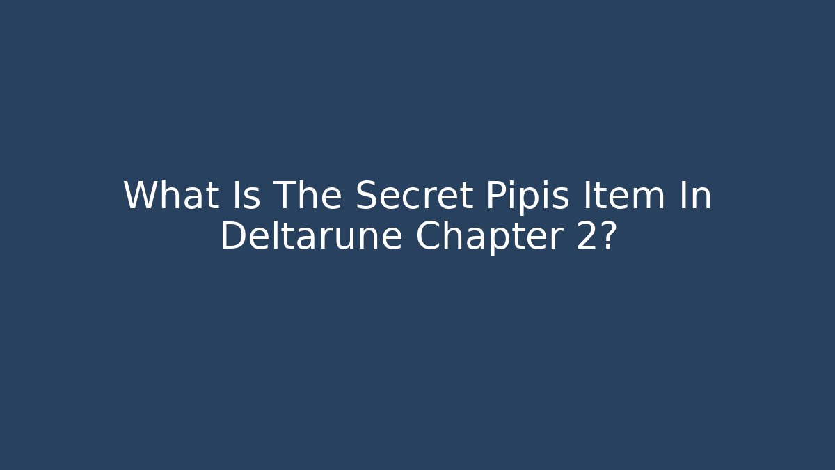 What Is The Secret Pipis Item In Deltarune Chapter 2?