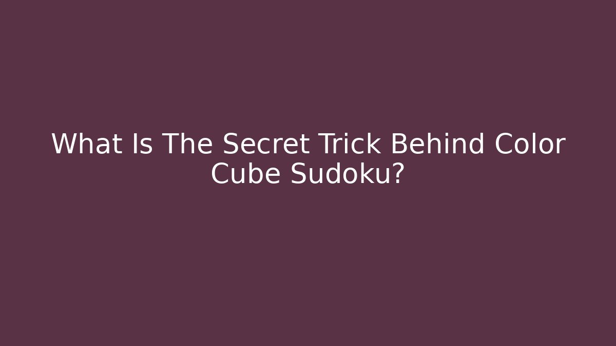 What Is The Secret Trick Behind Color Cube Sudoku?