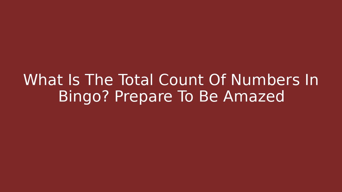 What Is The Total Count Of Numbers In Bingo? Prepare To Be Amazed
