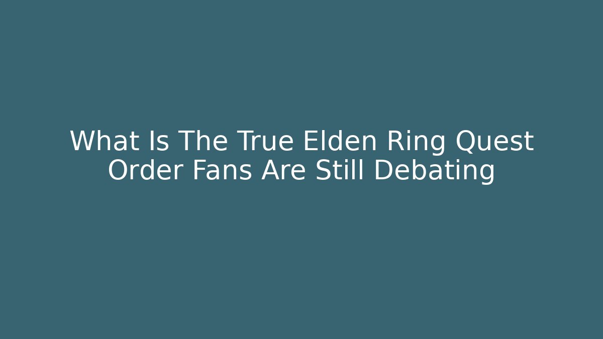 What Is The True Elden Ring Quest Order Fans Are Still Debating