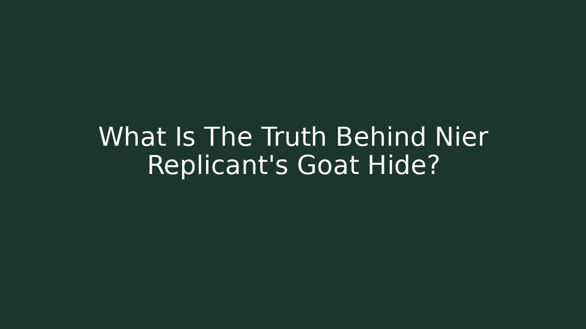 What Is The Truth Behind Nier Replicant's Goat Hide?