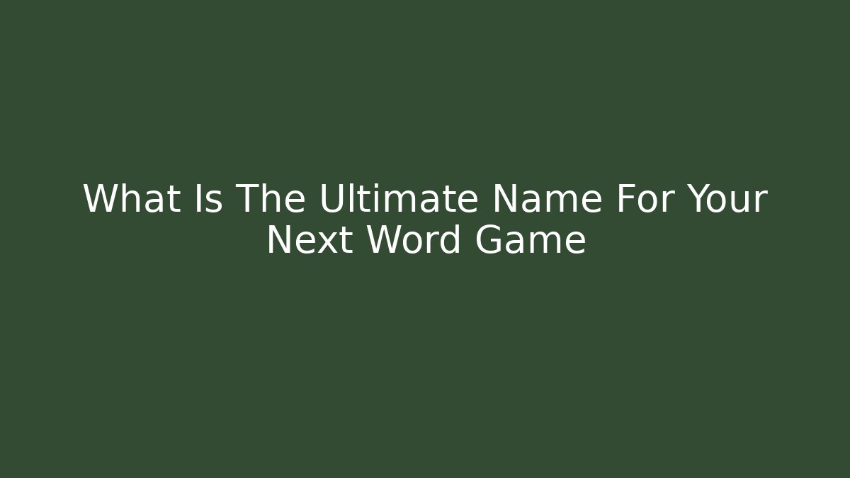 What Is The Ultimate Name For Your Next Word Game