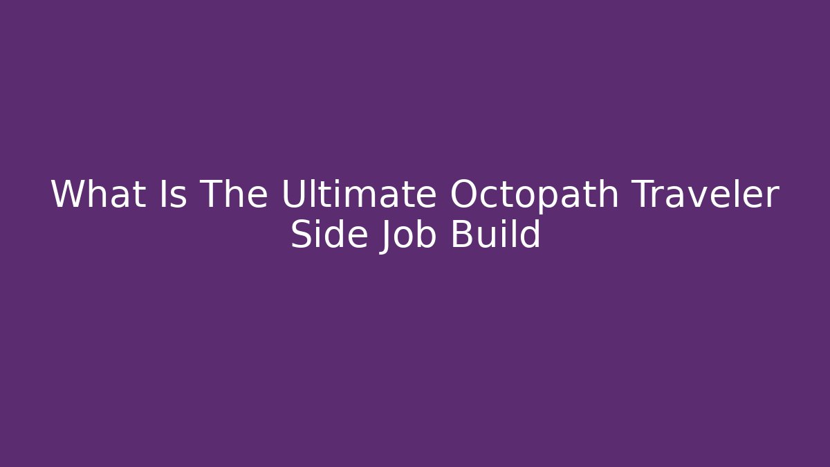 What Is The Ultimate Octopath Traveler Side Job Build