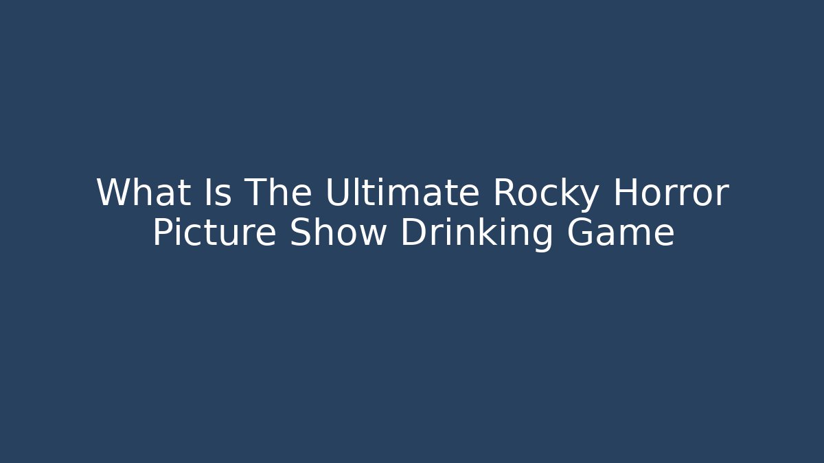 What Is The Ultimate Rocky Horror Picture Show Drinking Game
