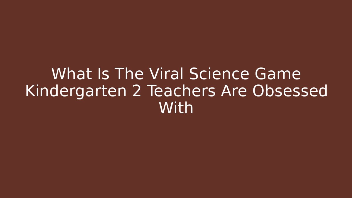 What Is The Viral Science Game Kindergarten 2 Teachers Are Obsessed With