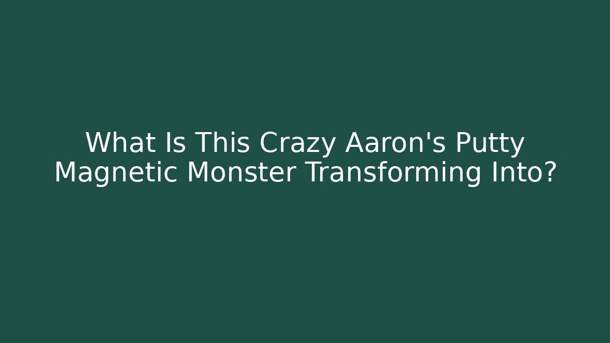 What Is This Crazy Aaron's Putty Magnetic Monster Transforming Into?