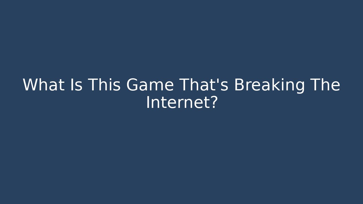 What Is This Game That's Breaking The Internet?