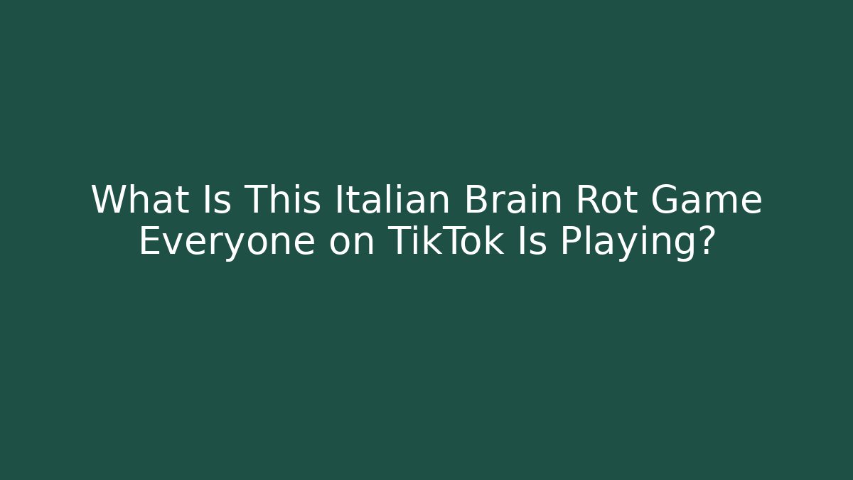 What Is This Italian Brain Rot Game Everyone on TikTok Is Playing?