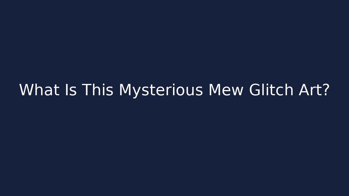 What Is This Mysterious Mew Glitch Art?