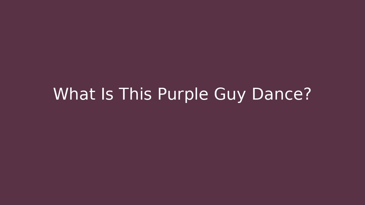 What Is This Purple Guy Dance?