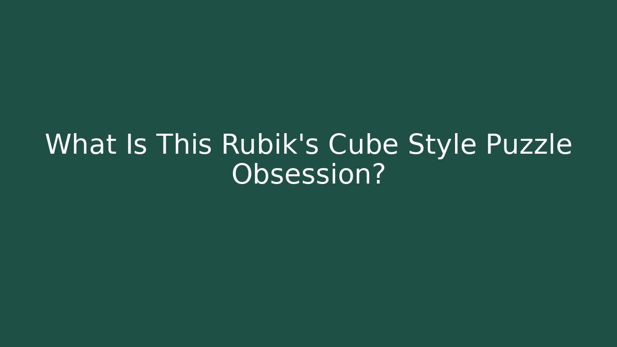 What Is This Rubik's Cube Style Puzzle Obsession?