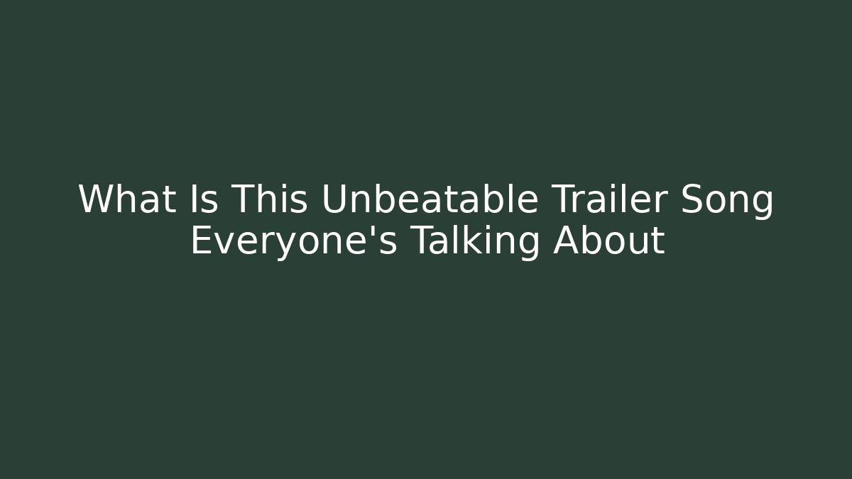 What Is This Unbeatable Trailer Song Everyone’s Talking About