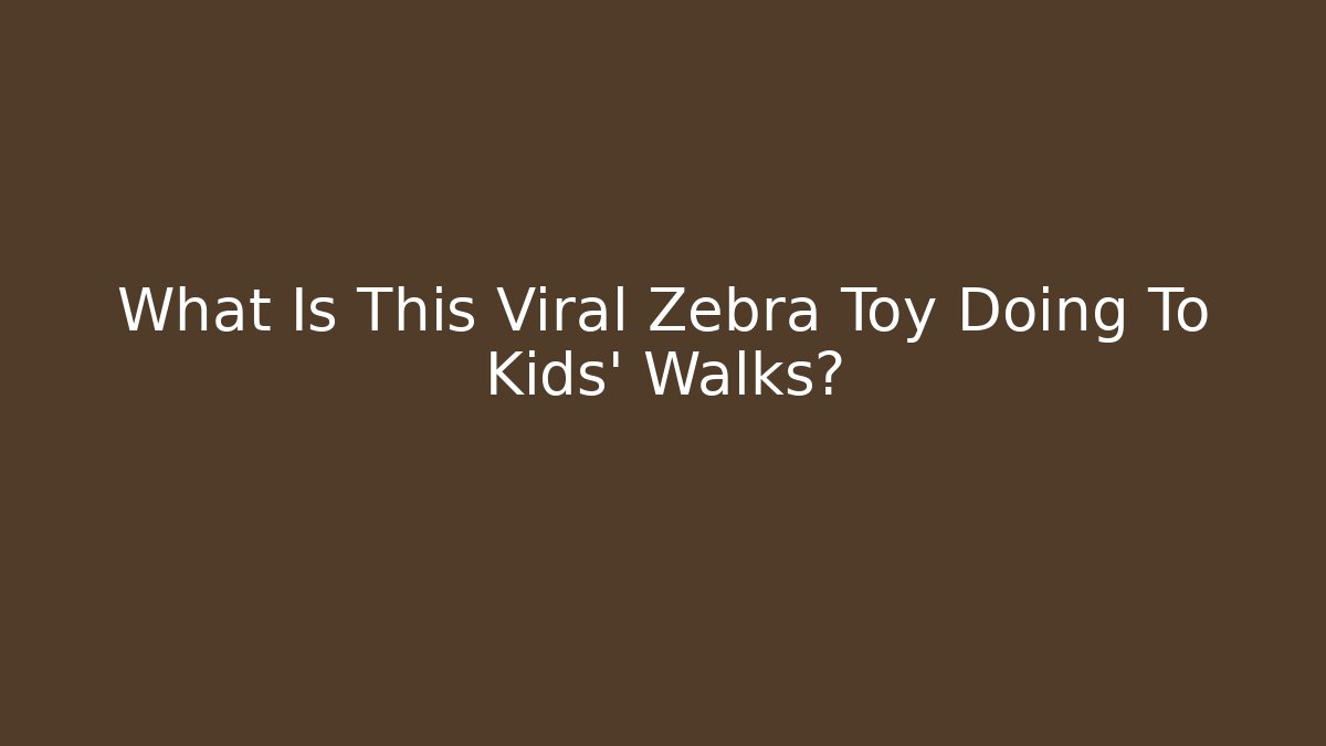 What Is This Viral Zebra Toy Doing To Kids' Walks?