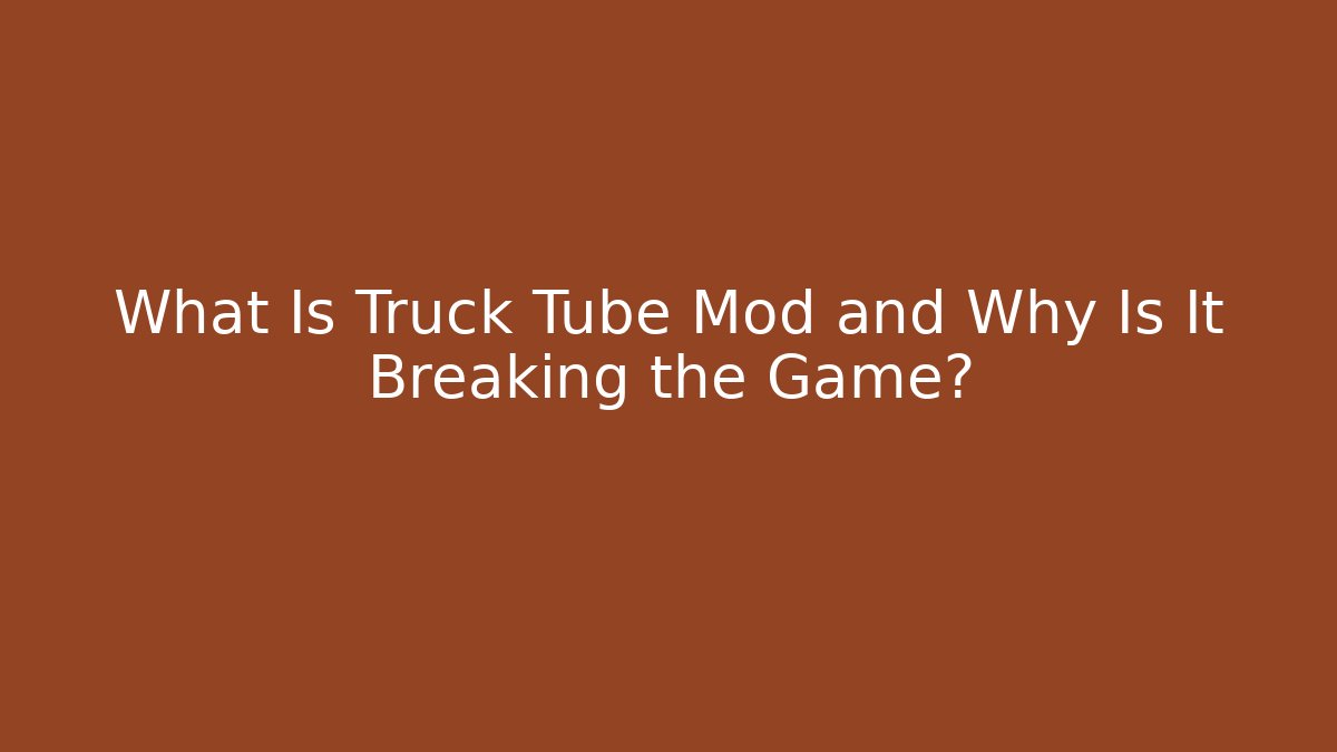 What Is Truck Tube Mod and Why Is It Breaking the Game?