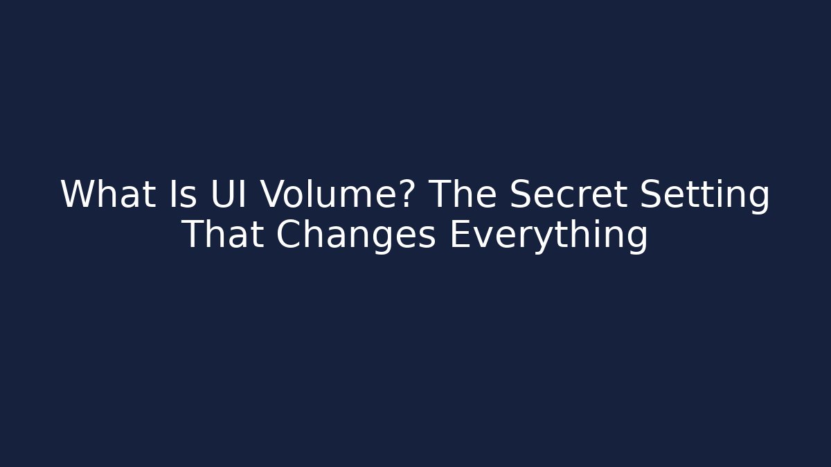 What Is UI Volume? The Secret Setting That Changes Everything