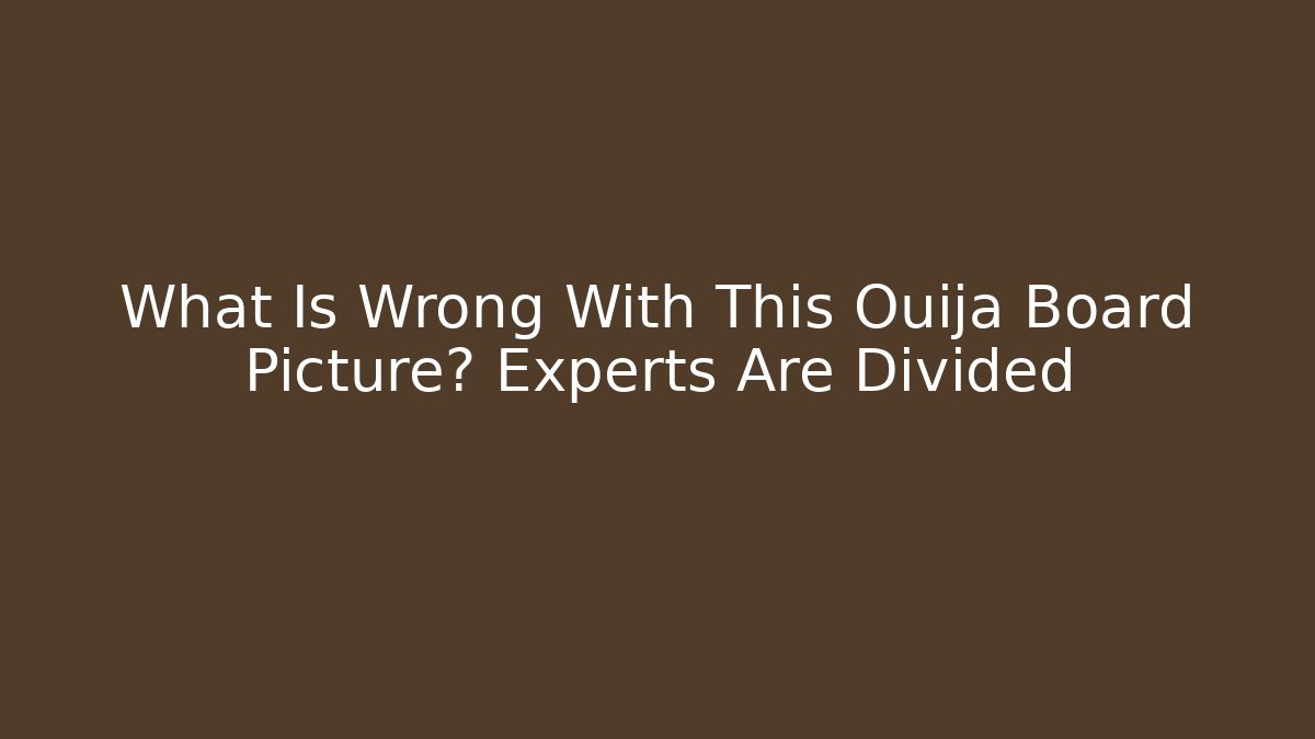 What Is Wrong With This Ouija Board Picture? Experts Are Divided