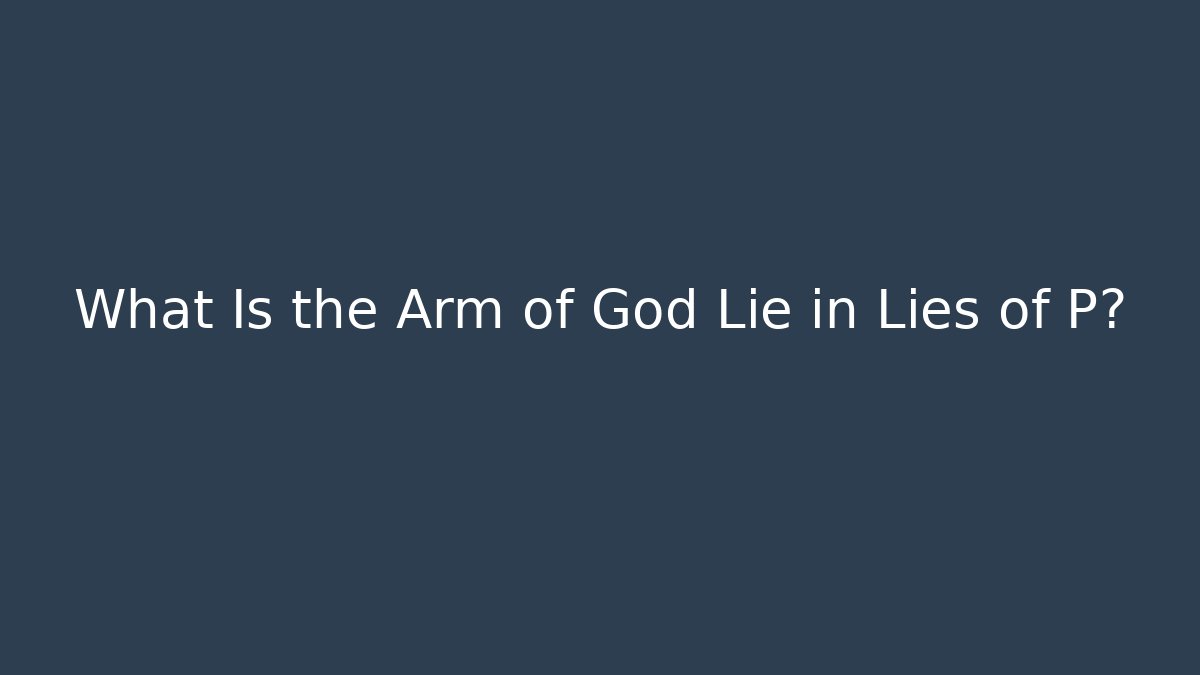 What Is the Arm of God Lie in Lies of P?