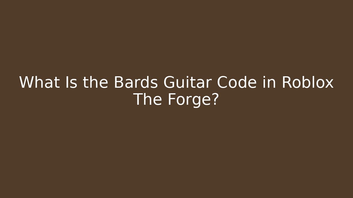 What Is the Bards Guitar Code in Roblox The Forge?