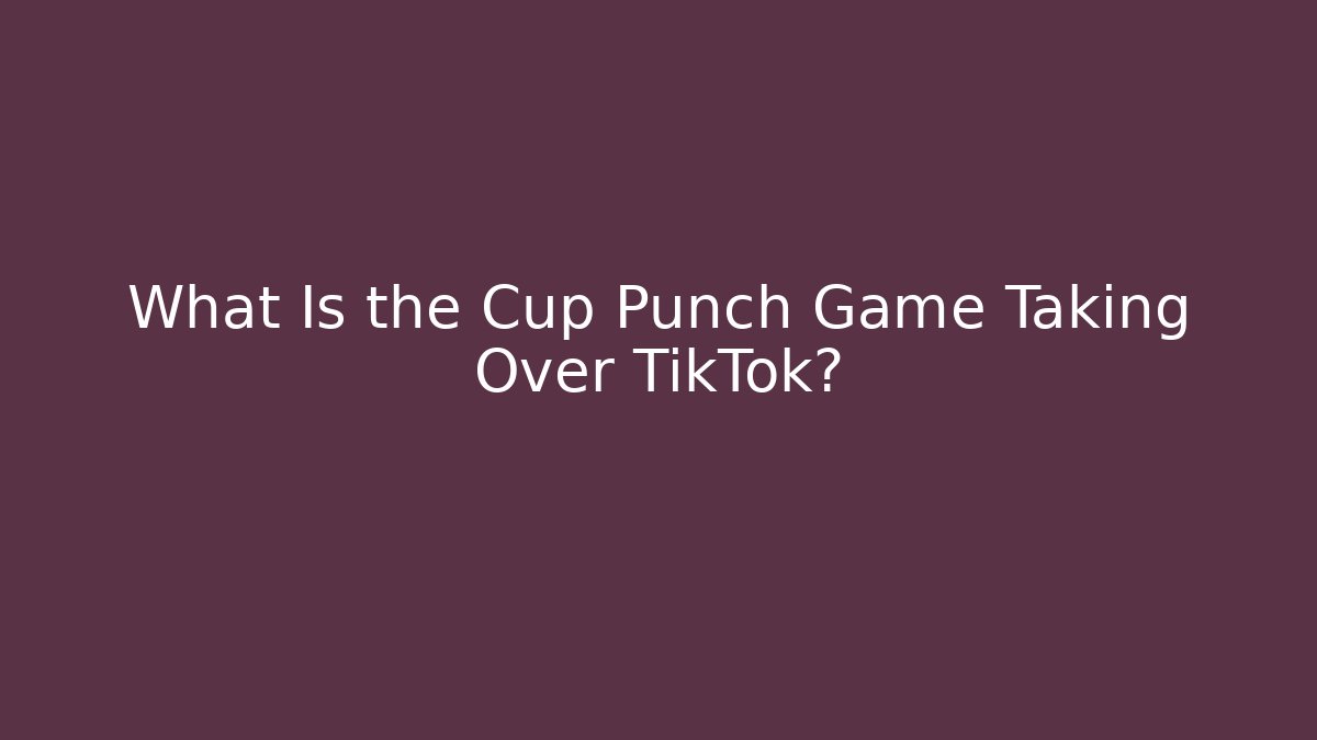 What Is the Cup Punch Game Taking Over TikTok?