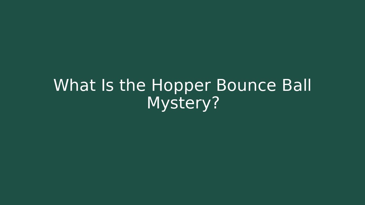 What Is the Hopper Bounce Ball Mystery?
