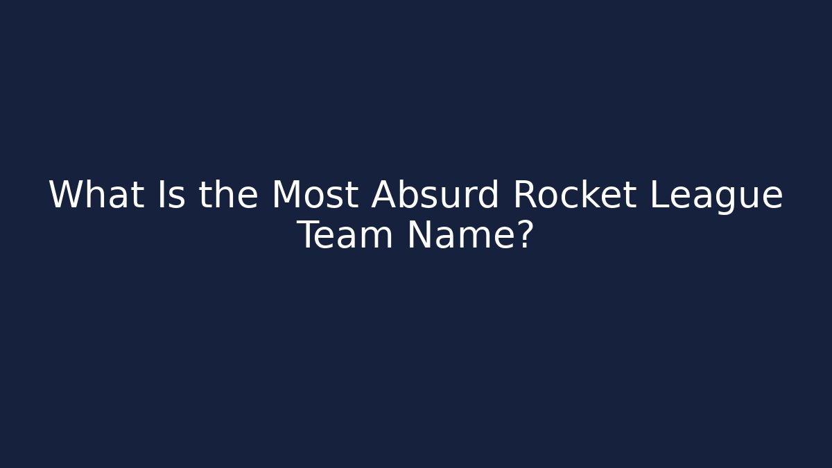 What Is the Most Absurd Rocket League Team Name?