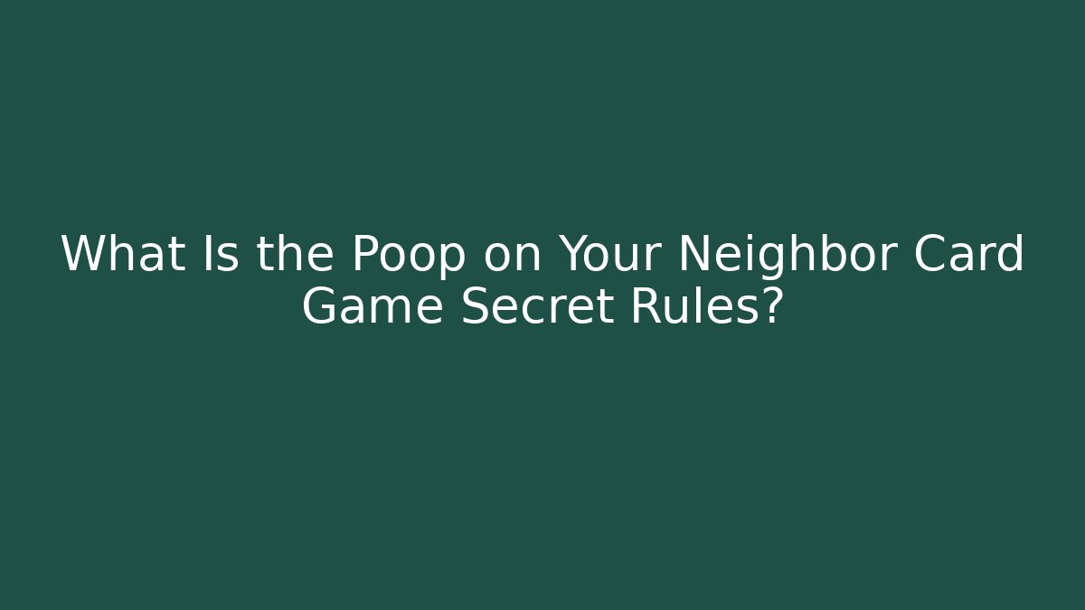 What Is the Poop on Your Neighbor Card Game Secret Rules?
