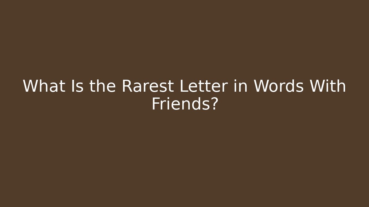 What Is the Rarest Letter in Words With Friends?