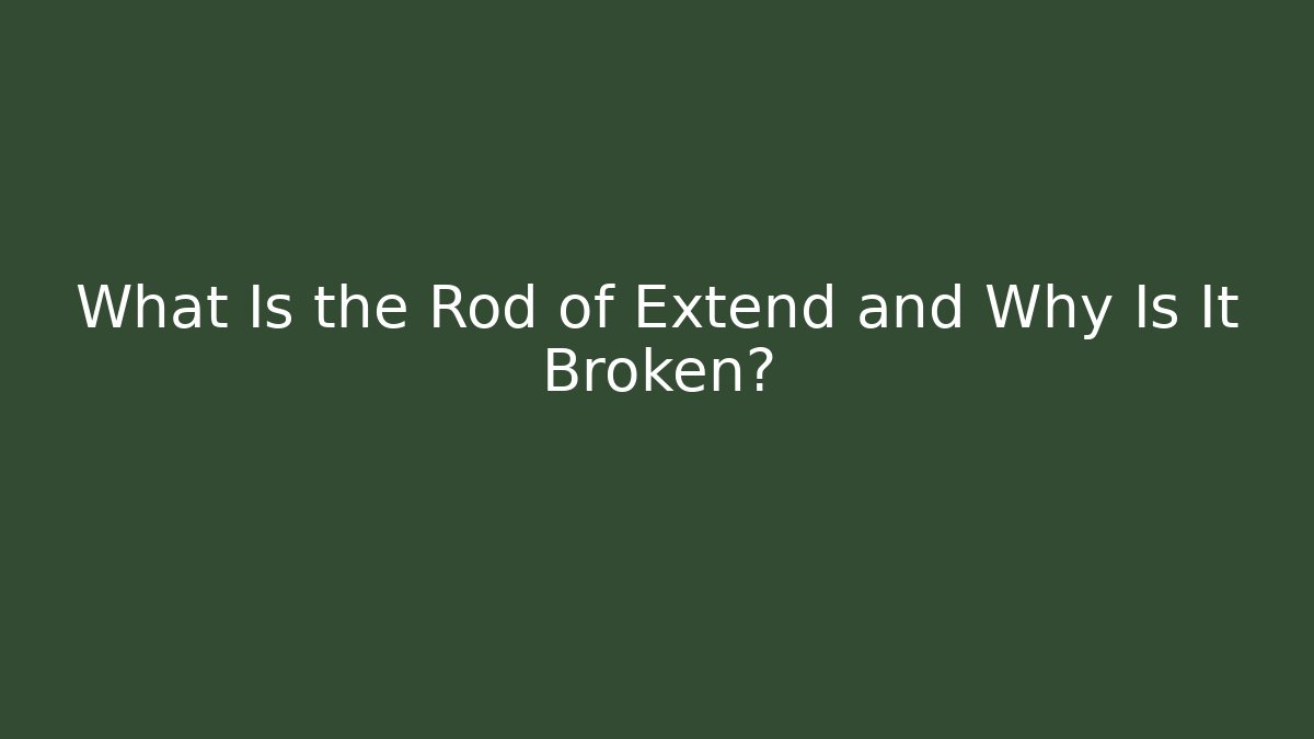What Is the Rod of Extend and Why Is It Broken?