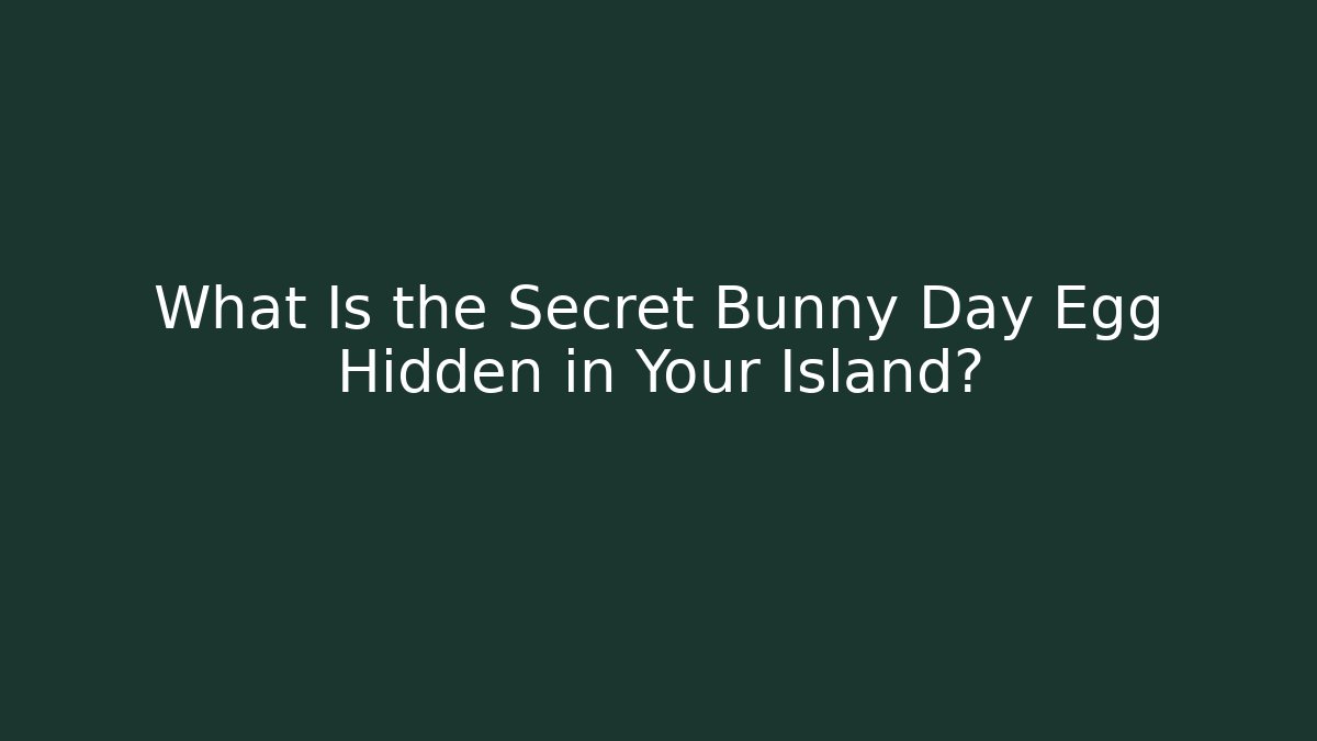 What Is the Secret Bunny Day Egg Hidden in Your Island?