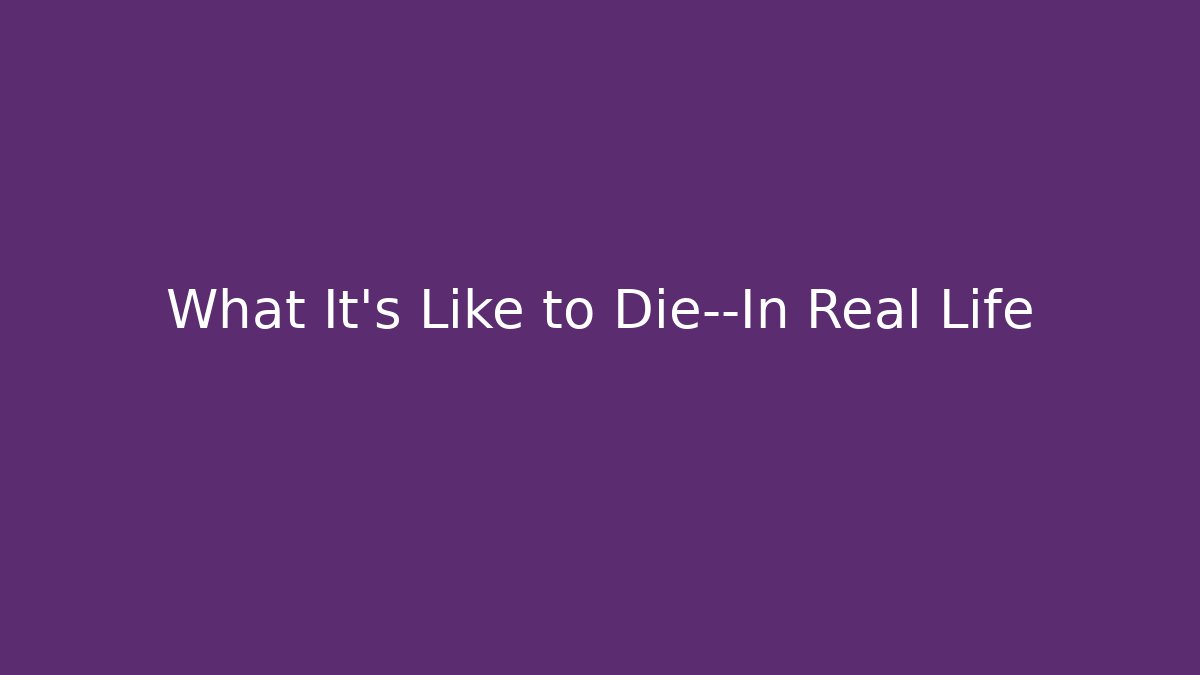 What It's Like to Die—In Real Life