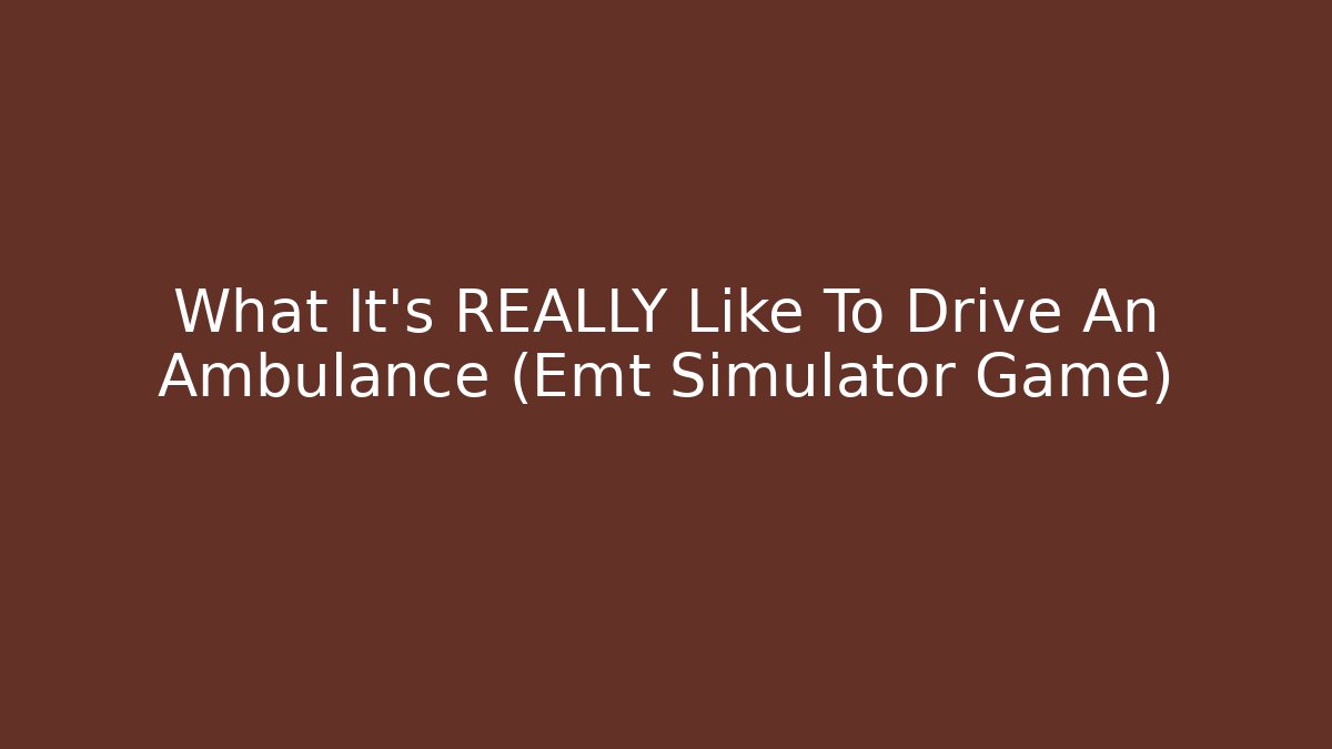 What It's REALLY Like To Drive An Ambulance (Emt Simulator Game)