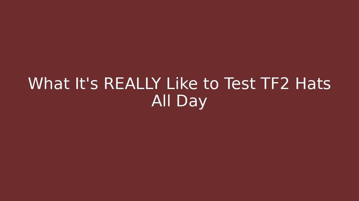What It's REALLY Like to Test TF2 Hats All Day - Critter Realm