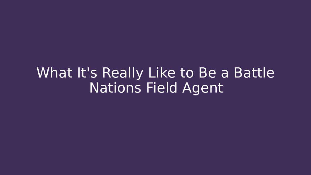 What It's Really Like to Be a Battle Nations Field Agent