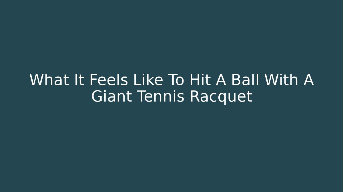 What It Feels Like To Hit A Ball With A Giant Tennis Racquet - Critter Realm