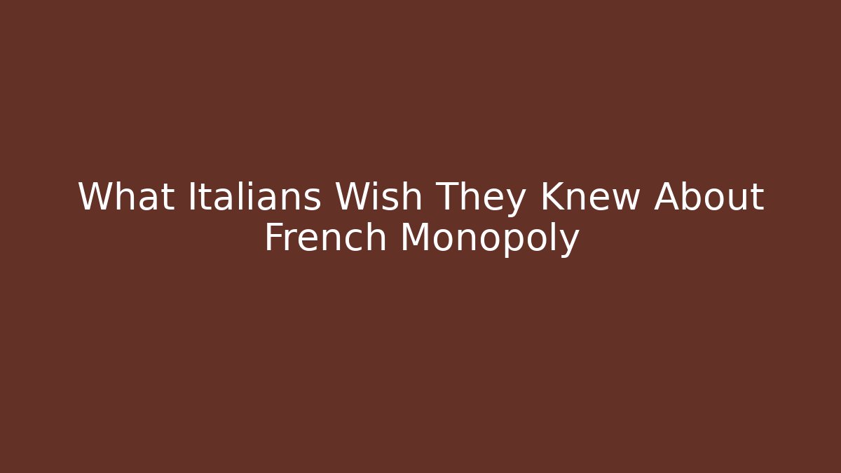 What Italians Wish They Knew About French Monopoly